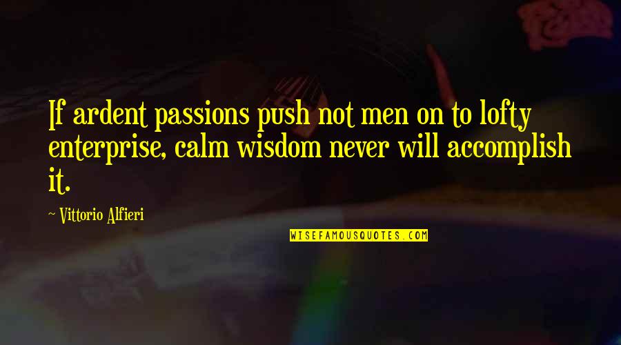 Ardent Quotes By Vittorio Alfieri: If ardent passions push not men on to