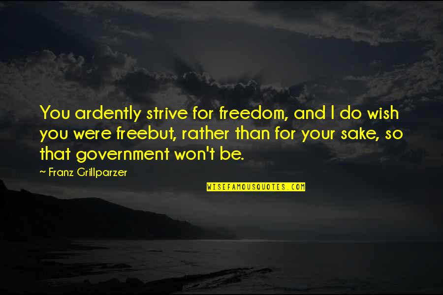 Ardently Quotes By Franz Grillparzer: You ardently strive for freedom, and I do