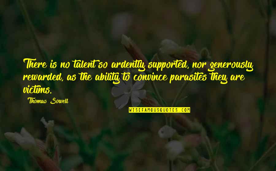 Ardently Quotes By Thomas Sowell: There is no talent so ardently supported, nor