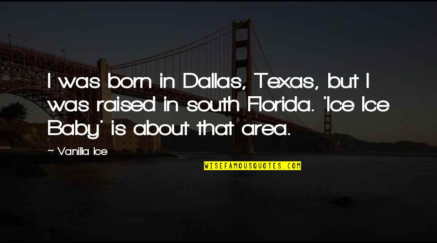 Ardeur Perfume Quotes By Vanilla Ice: I was born in Dallas, Texas, but I Ardeur Perfume Quotes By Vanilla Ice: I was born in Dallas, Texas, but I