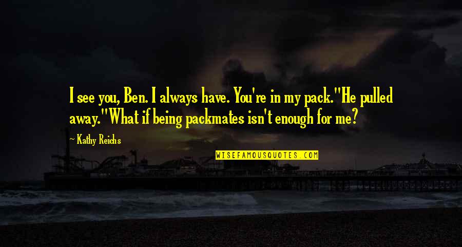 Ardhanarishwara Quotes By Kathy Reichs: I see you, Ben. I always have. You're