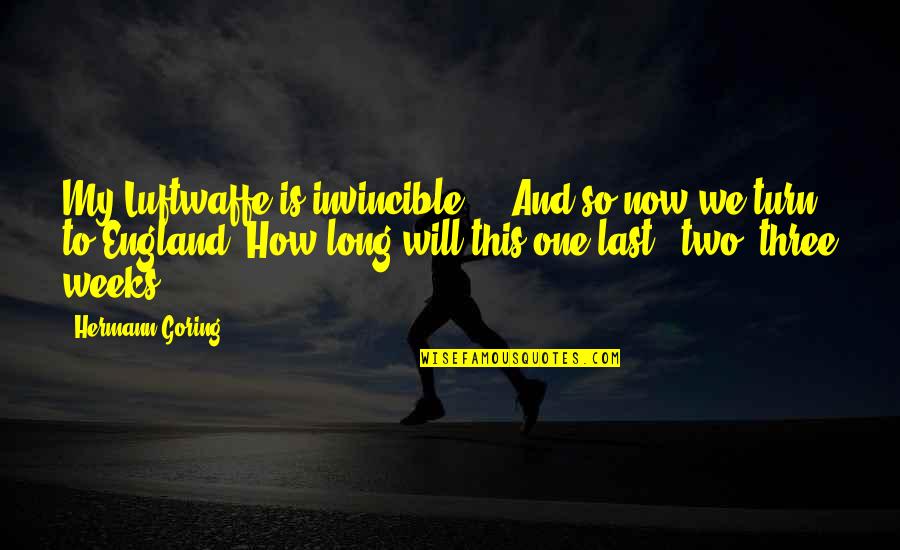 Ardia Vermosa Quotes By Hermann Goring: My Luftwaffe is invincible ... And so now