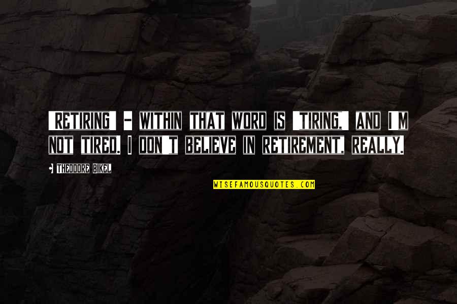 Ardia Vermosa Quotes By Theodore Bikel: 'Retiring' - within that word is 'tiring,' and