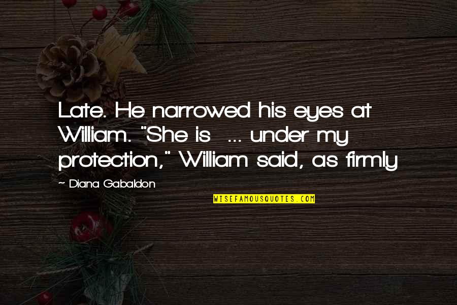 Ardiana Mediu Quotes By Diana Gabaldon: Late. He narrowed his eyes at William. "She Ardiana Mediu Quotes By Diana Gabaldon: Late. He narrowed his eyes at William. "She