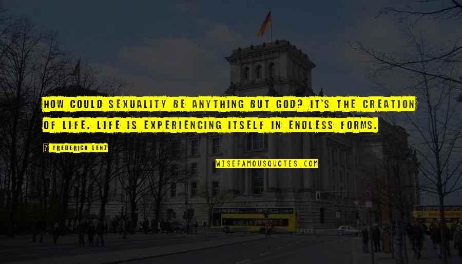 Ardientes Urticantes Quotes By Frederick Lenz: How could sexuality be anything but God? It's Ardientes Urticantes Quotes By Frederick Lenz: How could sexuality be anything but God? It's
