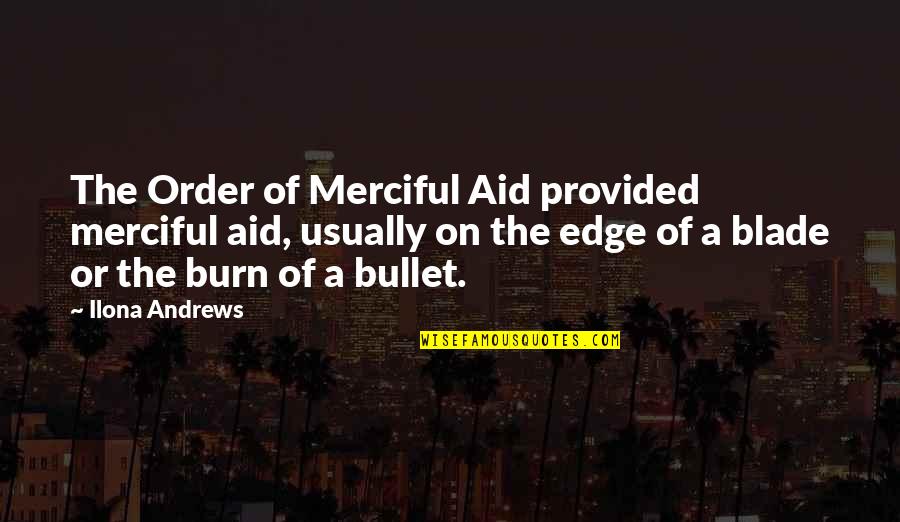 Ardientes Urticantes Quotes By Ilona Andrews: The Order of Merciful Aid provided merciful aid, Ardientes Urticantes Quotes By Ilona Andrews: The Order of Merciful Aid provided merciful aid,