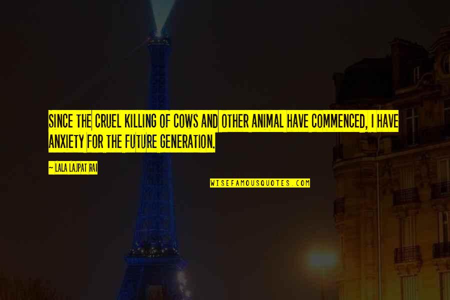 Ardientes Urticantes Quotes By Lala Lajpat Rai: Since the cruel killing of cows and other Ardientes Urticantes Quotes By Lala Lajpat Rai: Since the cruel killing of cows and other