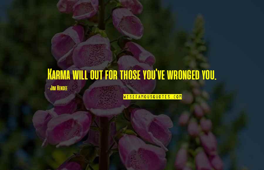 Ardijan Djokaj Quotes By Jim Hendee: Karma will out for those you've wronged you.