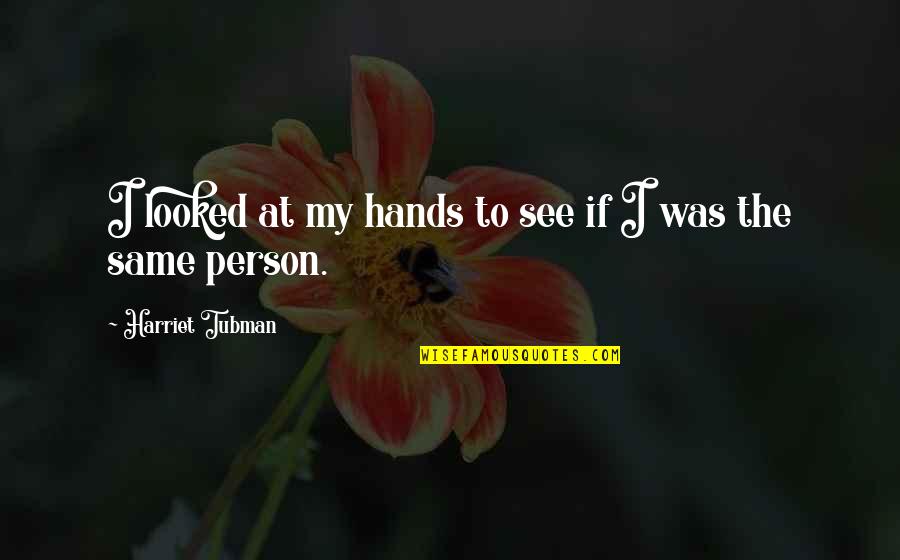 Ardijana Quotes By Harriet Tubman: I looked at my hands to see if Ardijana Quotes By Harriet Tubman: I looked at my hands to see if