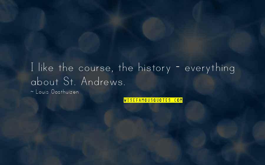 Ardijana Quotes By Louis Oosthuizen: I like the course, the history - everything Ardijana Quotes By Louis Oosthuizen: I like the course, the history - everything