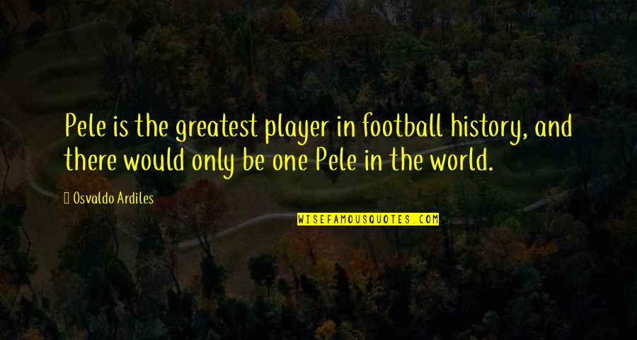Ardiles Quotes By Osvaldo Ardiles: Pele is the greatest player in football history,