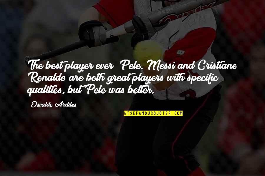 Ardiles Quotes By Osvaldo Ardiles: The best player ever? Pele. Messi and Cristiano