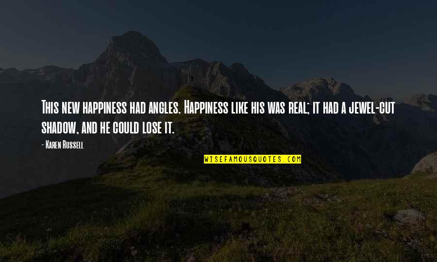 Ardiles Sepatu Quotes By Karen Russell: This new happiness had angles. Happiness like his Ardiles Sepatu Quotes By Karen Russell: This new happiness had angles. Happiness like his
