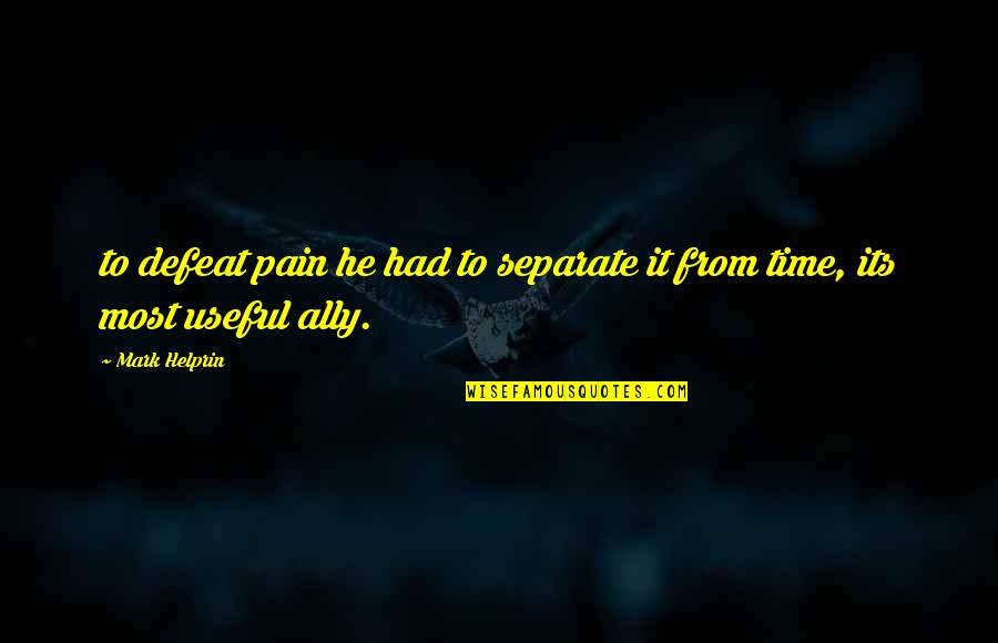 Ardilies Quotes By Mark Helprin: to defeat pain he had to separate it