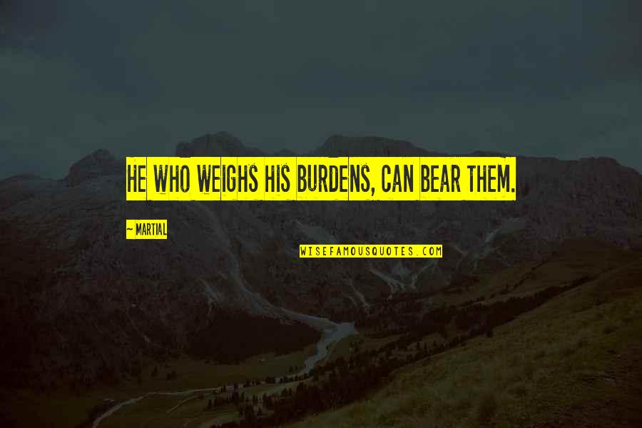 Ardillas Imagenes Quotes By Martial: He who weighs his burdens, can bear them.