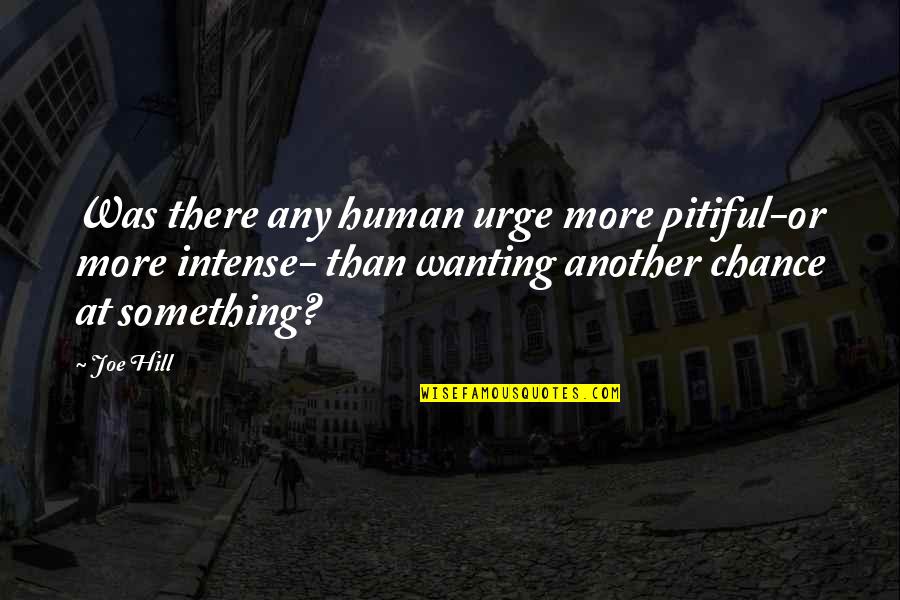Ardillo De Xixila Quotes By Joe Hill: Was there any human urge more pitiful-or more