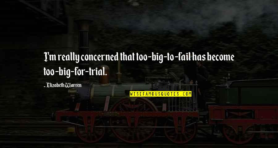 Ardis Whitman Quotes By Elizabeth Warren: I'm really concerned that too-big-to-fail has become too-big-for-trial. Ardis Whitman Quotes By Elizabeth Warren: I'm really concerned that too-big-to-fail has become too-big-for-trial.