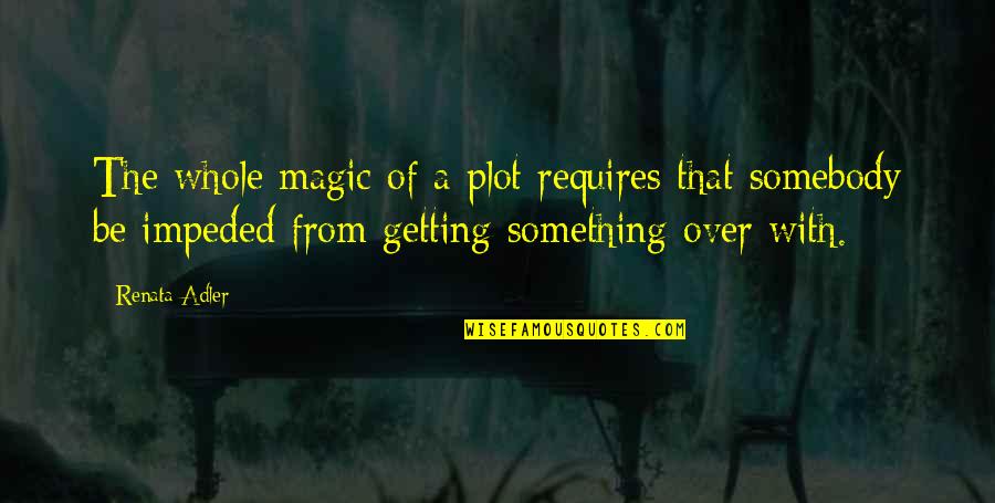 Ardisce Quotes By Renata Adler: The whole magic of a plot requires that