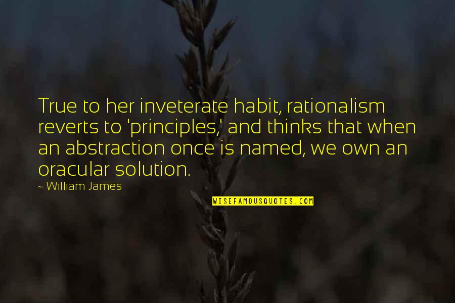 Ardissone Artist Quotes By William James: True to her inveterate habit, rationalism reverts to