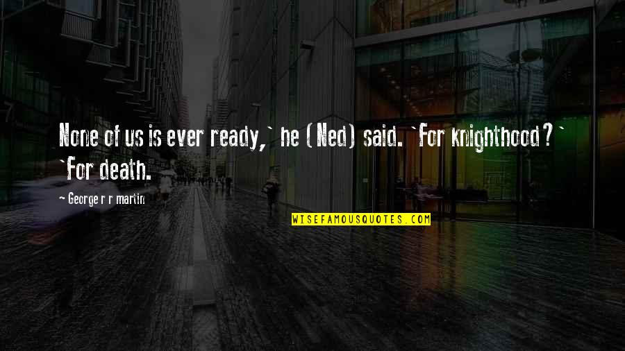 Arditos Mineola Quotes By George R R Martin: None of us is ever ready,' he (Ned) Arditos Mineola Quotes By George R R Martin: None of us is ever ready,' he (Ned)
