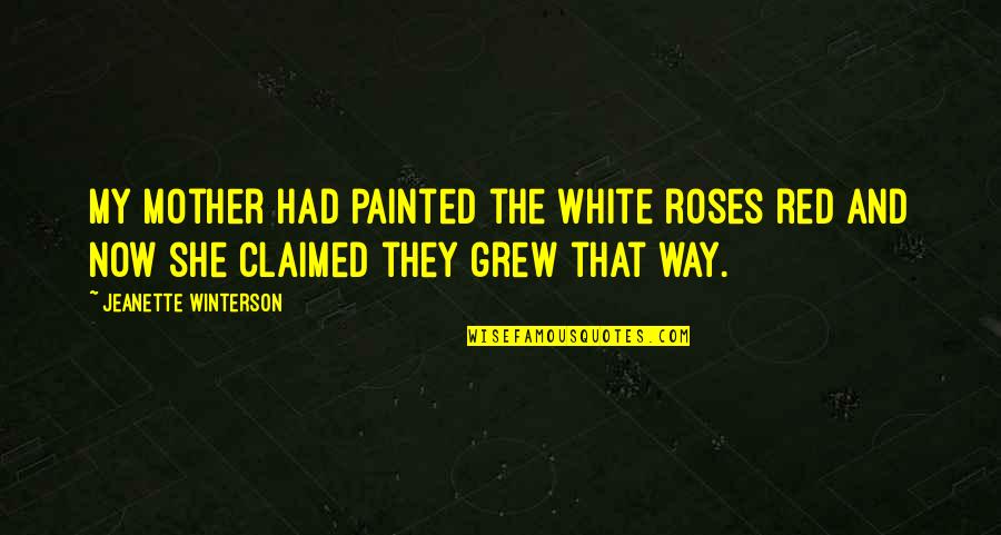 Arditos Mineola Quotes By Jeanette Winterson: My mother had painted the white roses red Arditos Mineola Quotes By Jeanette Winterson: My mother had painted the white roses red