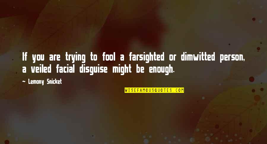 Ardmore Quotes By Lemony Snicket: If you are trying to fool a farsighted