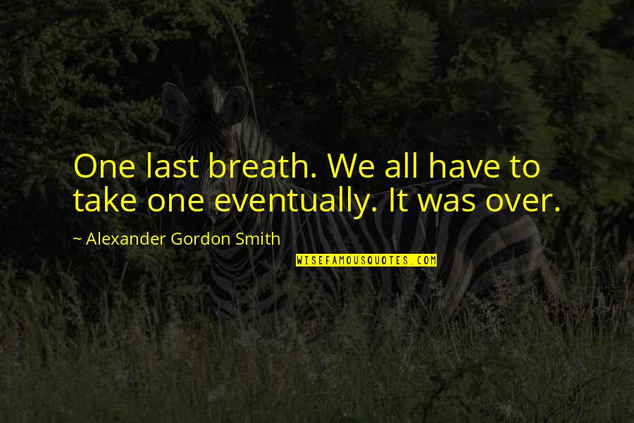 Ardoins Funeral Home Quotes By Alexander Gordon Smith: One last breath. We all have to take Ardoins Funeral Home Quotes By Alexander Gordon Smith: One last breath. We all have to take