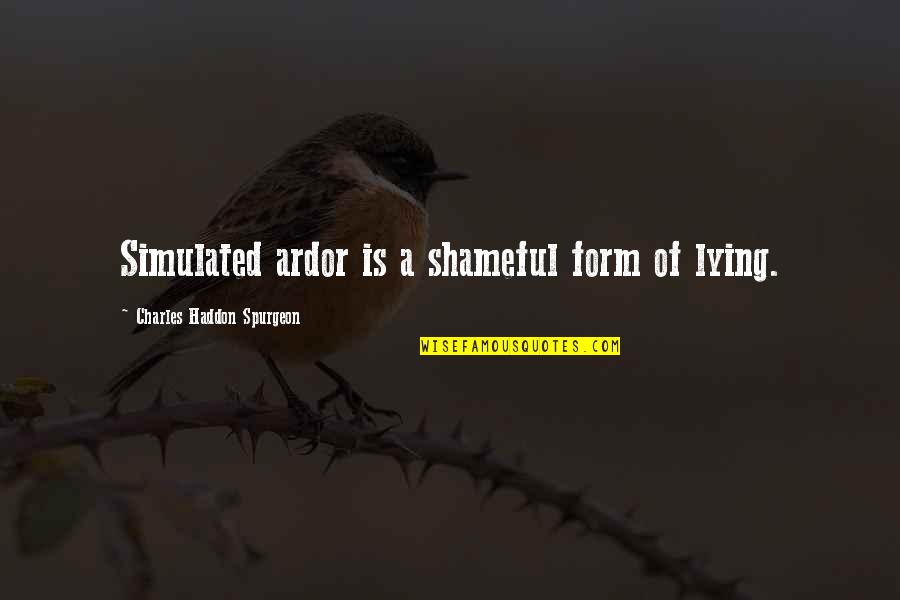 Ardor Quotes By Charles Haddon Spurgeon: Simulated ardor is a shameful form of lying.