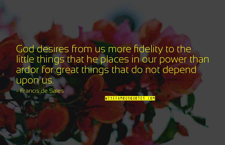 Ardor Quotes By Francis De Sales: God desires from us more fidelity to the