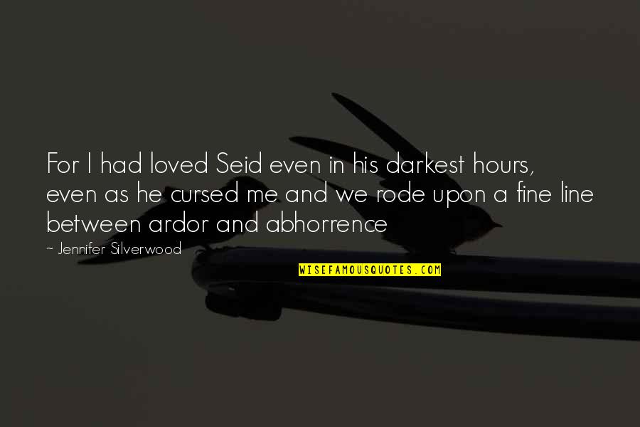 Ardor Quotes By Jennifer Silverwood: For I had loved Seid even in his