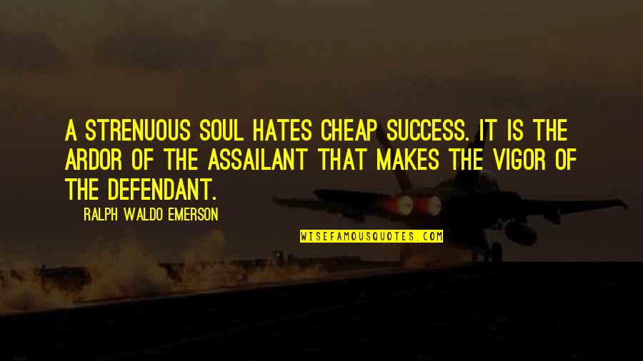 Ardor Quotes By Ralph Waldo Emerson: A strenuous soul hates cheap success. It is