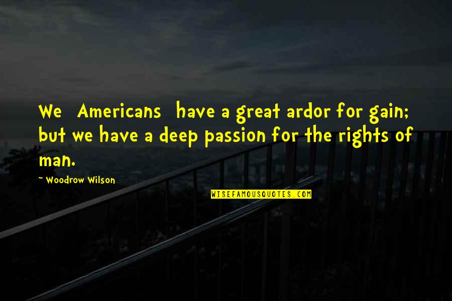 Ardor Quotes By Woodrow Wilson: We [Americans] have a great ardor for gain;