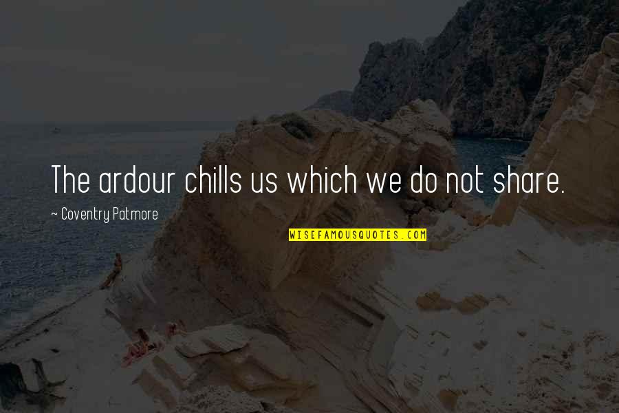 Ardour Quotes By Coventry Patmore: The ardour chills us which we do not