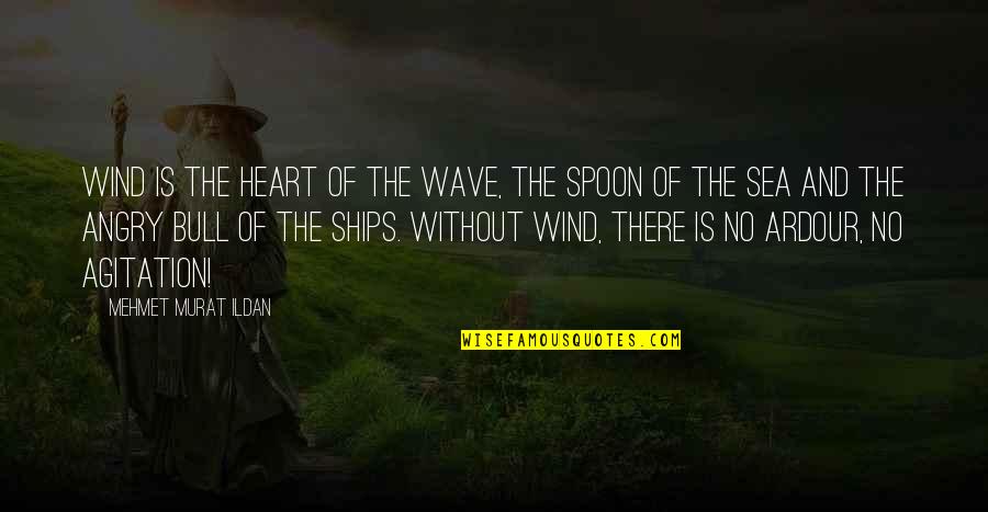 Ardour Quotes By Mehmet Murat Ildan: Wind is the heart of the wave, the