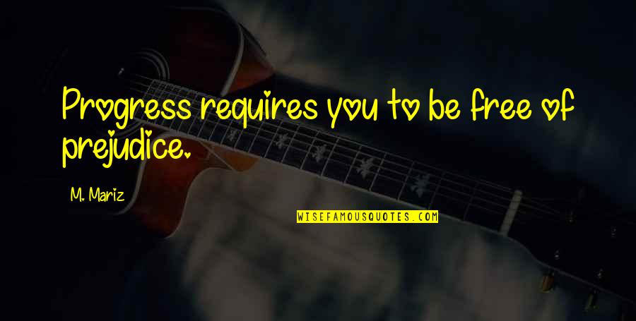 Ards Quotes By M. Mariz: Progress requires you to be free of prejudice.
