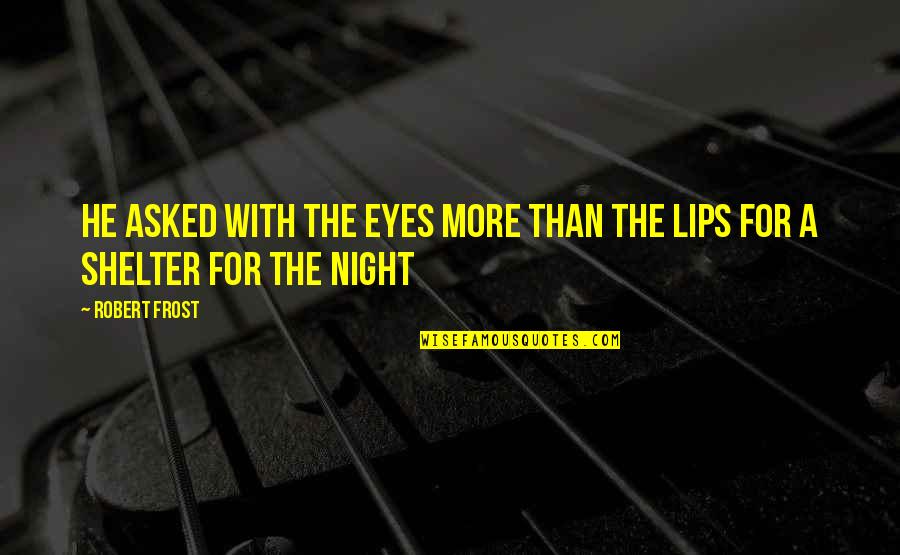 Arduamente En Quotes By Robert Frost: He asked with the eyes more than the