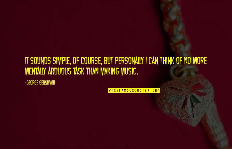 Arduous Tasks Quotes By George Gershwin: It sounds simple, of course, but personally I Arduous Tasks Quotes By George Gershwin: It sounds simple, of course, but personally I