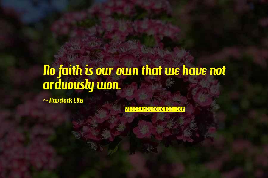 Arduously Quotes By Havelock Ellis: No faith is our own that we have