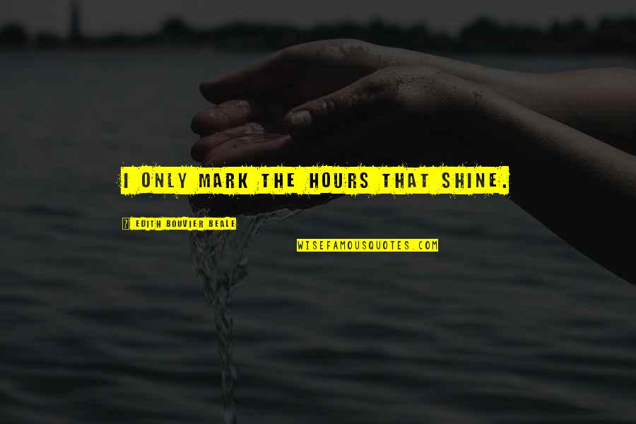 Arduousness In A Sentence Quotes By Edith Bouvier Beale: I only mark the hours that shine.