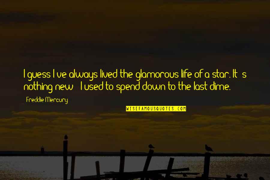 Arduousness In A Sentence Quotes By Freddie Mercury: I guess I've always lived the glamorous life