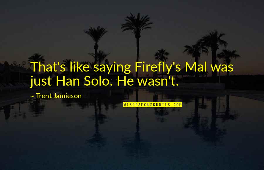 Arduousness In A Sentence Quotes By Trent Jamieson: That's like saying Firefly's Mal was just Han