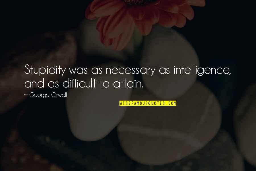 Ardwight Chamberlains Birthday Quotes By George Orwell: Stupidity was as necessary as intelligence, and as
