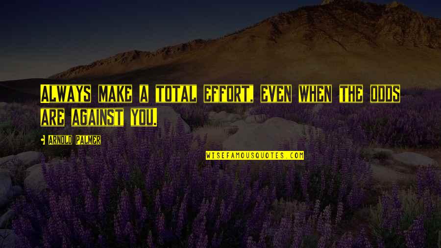 Are Always Quotes By Arnold Palmer: Always make a total effort, even when the