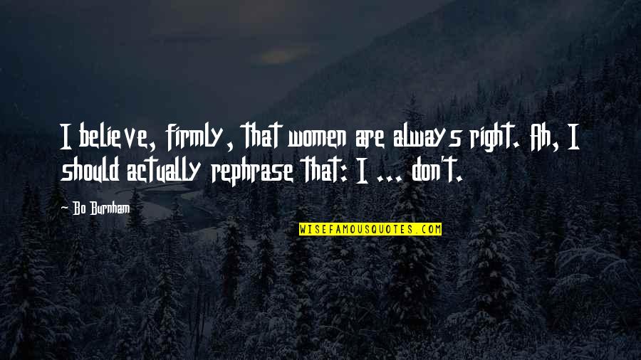 Are Always Quotes By Bo Burnham: I believe, firmly, that women are always right.