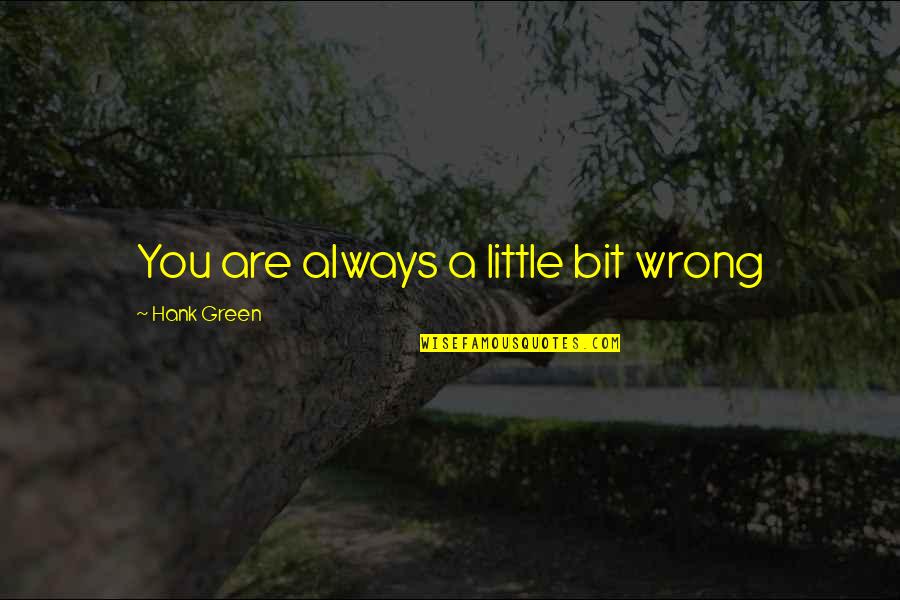 Are Always Quotes By Hank Green: You are always a little bit wrong