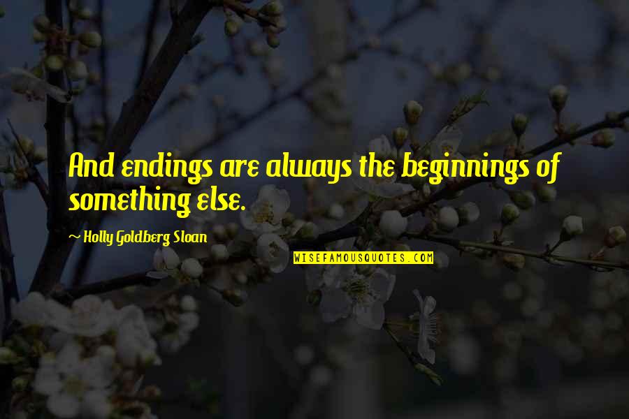 Are Always Quotes By Holly Goldberg Sloan: And endings are always the beginnings of something