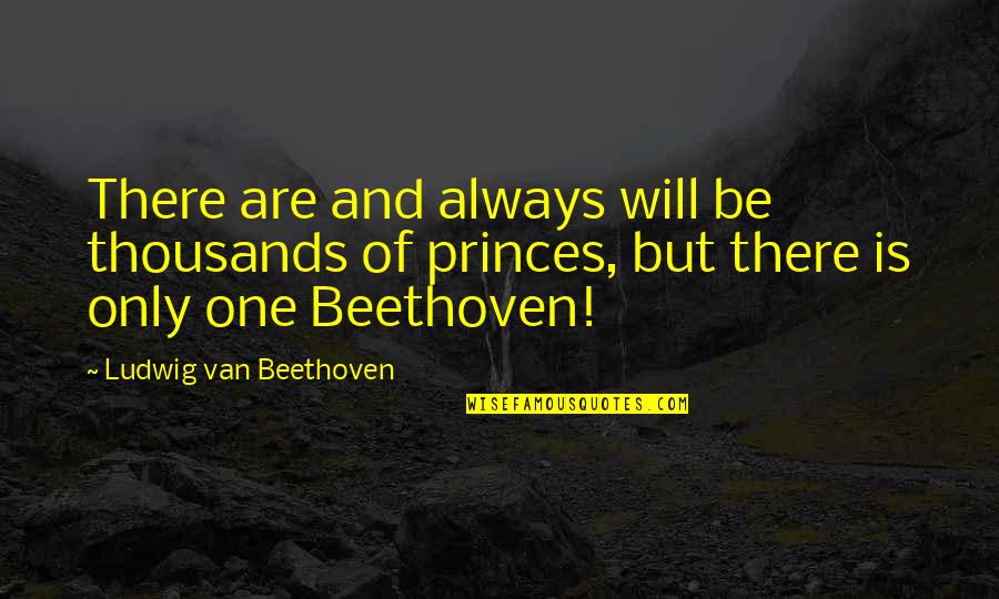 Are Always Quotes By Ludwig Van Beethoven: There are and always will be thousands of