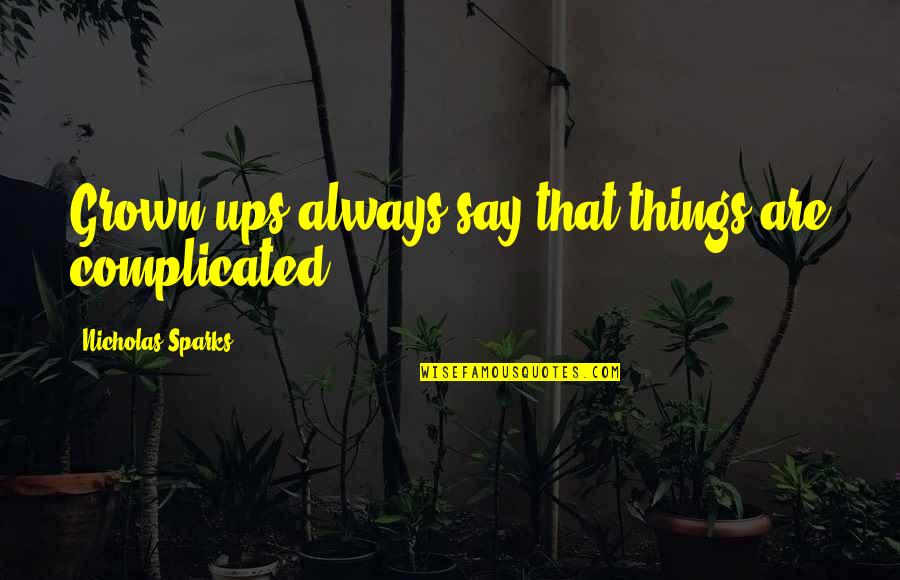 Are Always Quotes By Nicholas Sparks: Grown-ups always say that things are complicated.