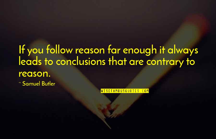 Are Always Quotes By Samuel Butler: If you follow reason far enough it always