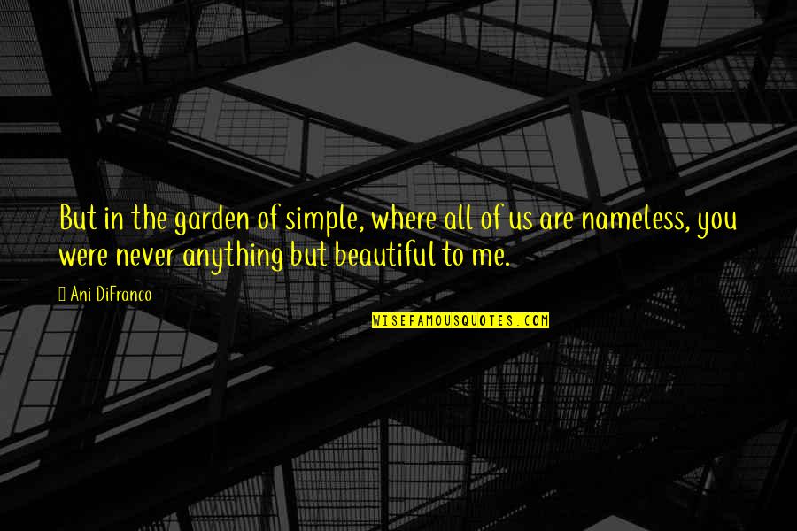 Are Beautiful Quotes By Ani DiFranco: But in the garden of simple, where all